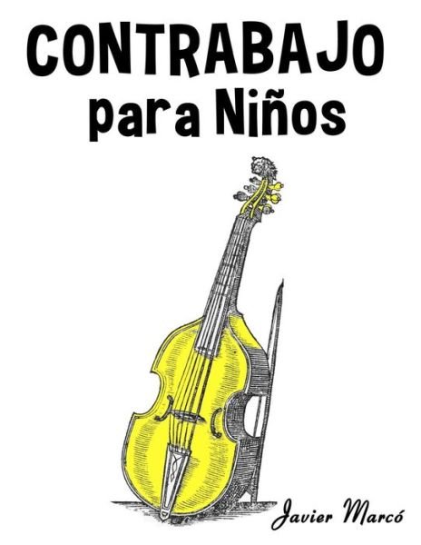 Contrabajo Para Ninos: Musica Clasica, Villancicos De Navidad, Canciones Infantiles, Tradicionales Y Folcloricas! - Javier Marco - Books - Createspace - 9781499243901 - July 14, 2014