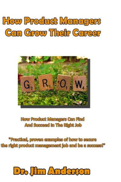 How Product Managers Can Grow Their Career: How Product Managers Can Find and Succeed in the Right Job - Jim Anderson - Books - CreateSpace Independent Publishing Platf - 9781502301901 - September 12, 2014