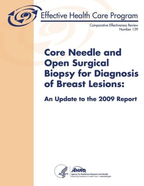 Cover for Agency for Healthcare Resea and Quality · Core Needle and Open Surgical Biopsy for Diagnosis of Breast Lesions: an Update to the 2009 Report: Comparative Effectiveness Review Number 139 (Pocketbok) (2014)