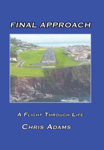 Cover for Chris Adams · Final Approach: a Flight Through Life (Hardcover Book) (2015)