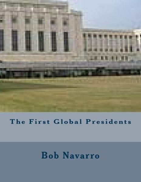 Cover for Bob Navarro · The First Global Presidents (Pocketbok) (2014)