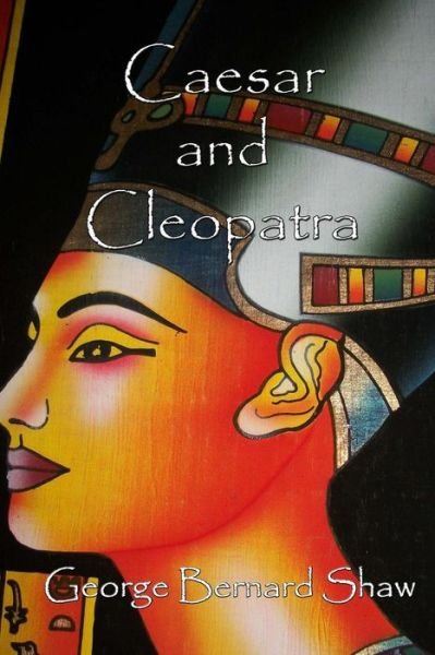Caesar and Cleopatra - George Bernard Shaw - Livres - Createspace - 9781508606901 - 24 février 2015
