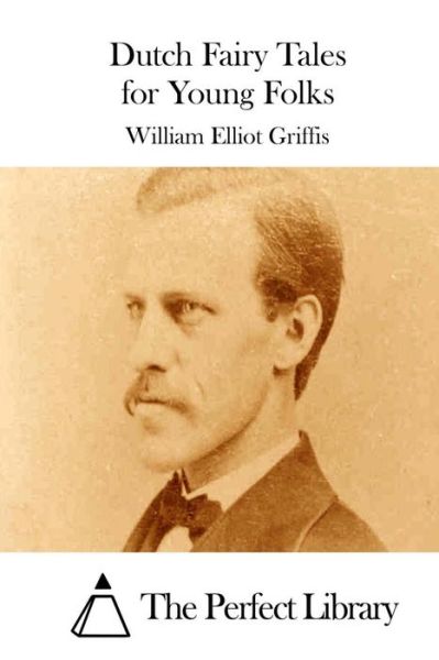 Dutch Fairy Tales for Young Folks - William Elliot Griffis - Książki - Createspace - 9781511758901 - 16 kwietnia 2015