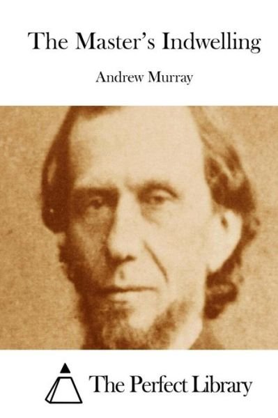 The Master's Indwelling - Andrew Murray - Livres - Createspace - 9781512256901 - 17 mai 2015
