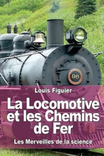 Cover for Louis Figuier · La Locomotive et les Chemins de Fer (Paperback Book) (2015)