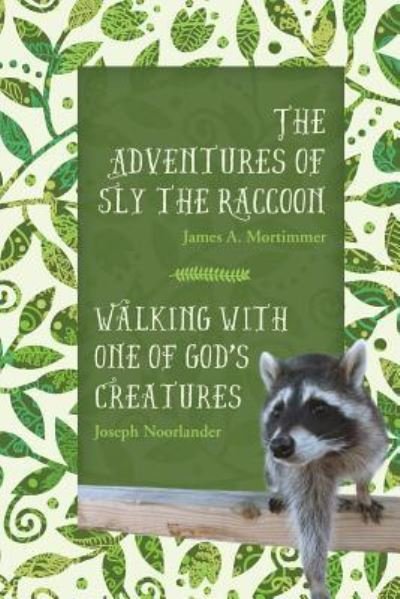 James a Mortimmer · The Adventures of Sly the Raccoon / Walking with One of God's Creatures (Taschenbuch) (2016)