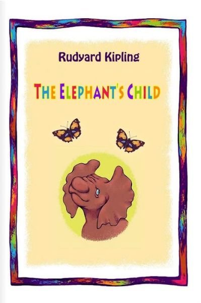 The Elephant's Child - Rudyard Kipling - Bücher - Createspace Independent Publishing Platf - 9781523795901 - 1. Februar 2016