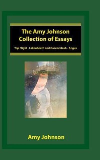 The Amy Johnson Collection of Essays - Amy Johnson - Kirjat - Authorhouse - 9781524660901 - keskiviikko 10. elokuuta 2016
