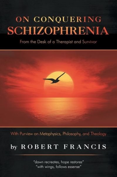On Conquering Schizophrenia: From the Desk of a Therapist and Survivor - Robert Francis - Livros - iUniverse - 9781532069901 - 22 de abril de 2019
