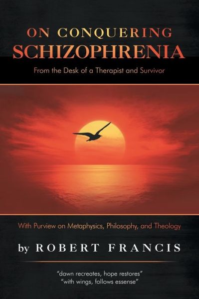 On Conquering Schizophrenia: From the Desk of a Therapist and Survivor - Robert Francis - Bøger - iUniverse - 9781532069901 - 22. april 2019