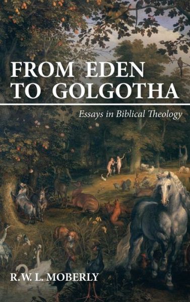 Cover for R W L Moberly · From Eden to Golgotha: Essays in Biblical Theology (Hardcover Book) (2018)