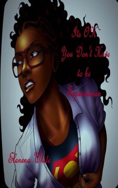 Cover for Elanena M White · Its Ok You Don't Have to Be Superwoman (Paperback Book) (2016)