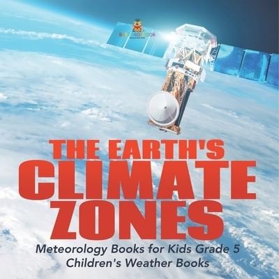 Cover for Baby Professor · The Earth's Climate Zones Meteorology Books for Kids Grade 5 Children's Weather Books (Paperback Book) (2021)
