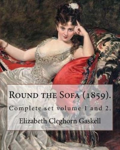 Round the Sofa (1859). by - Elizabeth Cleghorn Gaskell - Bøger - Createspace Independent Publishing Platf - 9781546929901 - 25. maj 2017