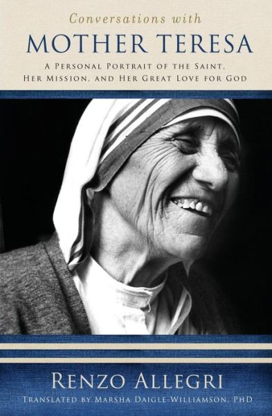 Conversations with Mother Teresa: a Personal Portrait of the Saint, Her Mission, & Her Great Love of God - Renzo Allegri - Books - Word Among Us Press - 9781593251901 - September 11, 2011