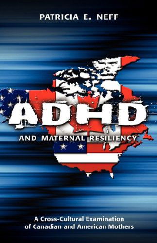 Adhd and Maternal Resiliency: a Cross-cultural Examination of Canadian and American Mothers - Patricia E. Neff - Books - Cambria Press - 9781604975901 - December 28, 2008