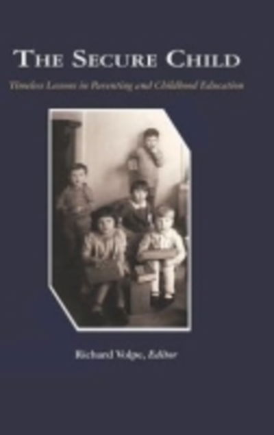 Cover for Rich Volpe · The Secure Child: Timeless Lessons in Parenting (Hc) (Hardcover Book) (2009)