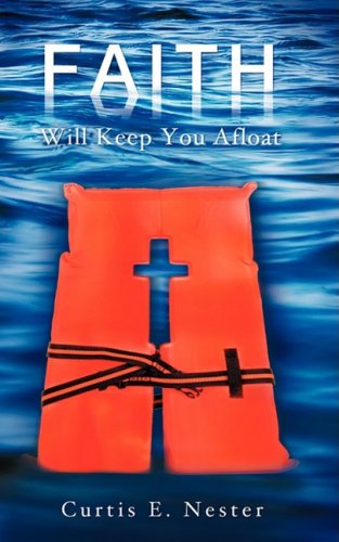 Cover for Curtis E. Nester · Faith Will Keep You Afloat (Paperback Book) (2009)