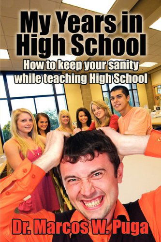 My Years in High School How to Keep Your Sanity While Teaching High School - Marcos W. Puga - Books - Eloquent Books - 9781609110901 - November 18, 2009