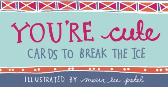 You're Cute: Cards to Break the Ice - Meera Lee Patel - Książki - Ulysses Press - 9781612431901 - 1 maja 2014