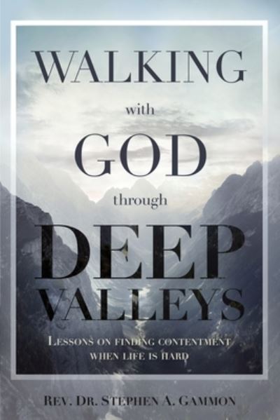 Cover for Dr Stephen a Gammon · Walking with God through Deep Valleys: Lessons on Finding Contentment when Life is Hard (Paperback Book) (2020)