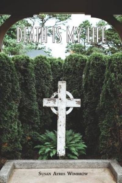 Cover for Susan Ayres Wimbrow · Death Is My Life (Paperback Book) (2018)
