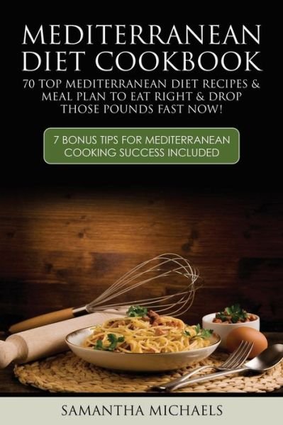 Cover for Samantha Michaels · Mediterranean Diet Cookbook: 70 Top Mediterranean Diet Recipes &amp; Meal Plan to Eat Right &amp; Drop Those Pounds Fast Now!: ( 7 Bonus Tips for Mediterra (Paperback Bog) (2013)