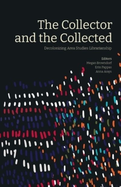 Cover for Megan Browndorf · The Collector and the Collected: Decolonizing Area Studies Librarianship (Paperback Book) (2021)