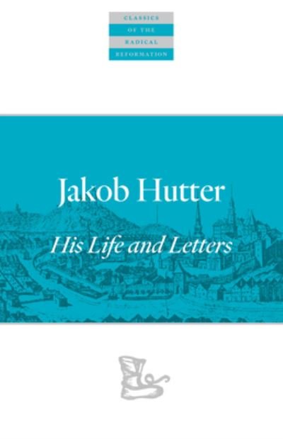 Cover for Jakob Hutter · Jakob Hutter: His Life and Letters - Classics of the Radical Reformation (Taschenbuch) (2024)