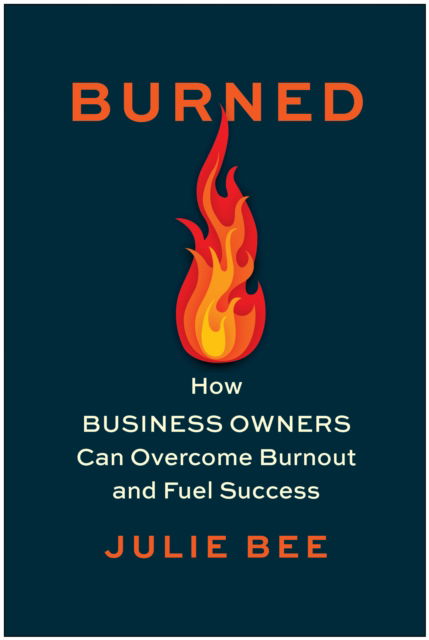 Cover for Julie Bee · Burned: How Business Owners Can Overcome Burnout and Fuel Success (Hardcover Book) (2024)