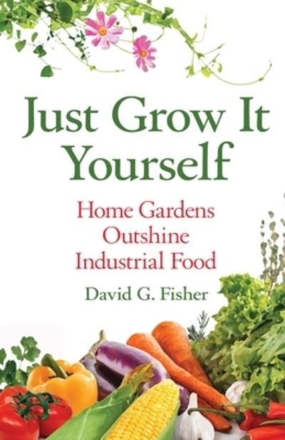 Just Grow It Yourself - David Fisher - Books - BEYOND PUBLISHING - 9781637926901 - July 21, 2021