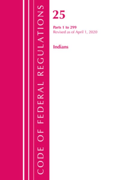 Cover for Office Of The Federal Register (U.S.) · Code of Federal Regulations, Title 25 Indians 1-299, Revised as of April 1, 2020 - Code of Federal Regulations, Title 25 Indians (Paperback Book) (2021)