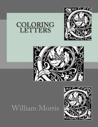Coloring letters - William Morris - Bøger - Createspace Independent Publishing Platf - 9781725122901 - 11. august 2018