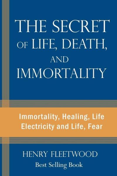 The Secret of Life, Death, and Immortality - Henry Fleetwood - Books - Createspace Independent Publishing Platf - 9781725193901 - August 26, 2018