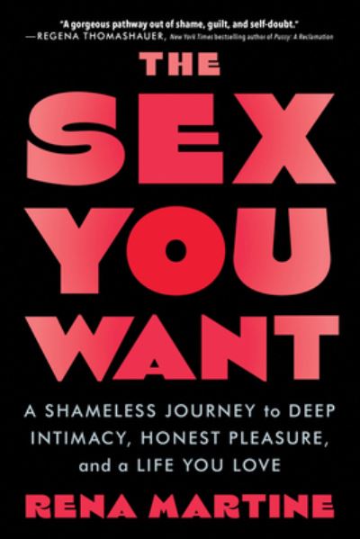 Cover for Rena Martine · The Sex You Want: A Shameless Journey to Deep Intimacy, Honest Pleasure, and a Life You Love (Paperback Bog) (2024)