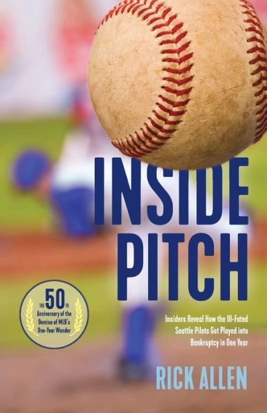 Cover for Rick Allen · Inside Pitch: Insiders Reveal How the Ill-Fated Seattle Pilots Got Played into Bankruptcy in One Year (Paperback Bog) (2020)