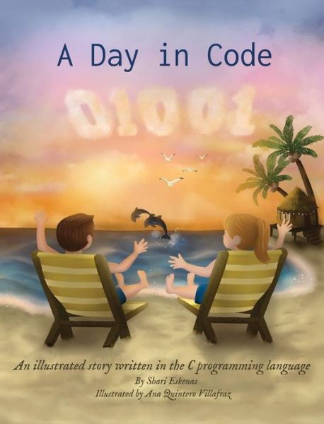 Cover for Shari Eskenas · A Day in Code: An illustrated story written in the C programming language - A Day in Code (Hardcover Book) (2020)