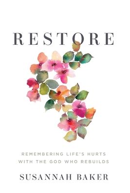 Restore: Remembering Life's Hurts with the God Who Rebuilds - Susannah Baker - Books - Susannah Baker - 9781737958901 - February 2, 2022