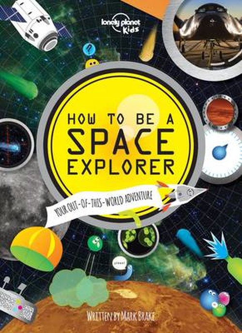 Lonely Planet Kids How to be a Space Explorer: Your Out-of-this-World Adventure - Lonely Planet Kids - Lonely Planet Kids - Böcker - Lonely Planet Publications Ltd - 9781743603901 - 1 oktober 2014