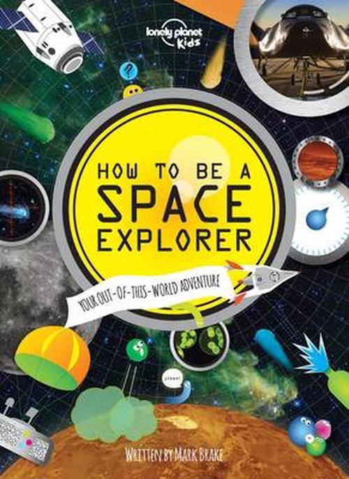 Cover for Lonely Planet Kids · Lonely Planet Kids How to be a Space Explorer: Your Out-of-this-World Adventure - Lonely Planet Kids (Gebundenes Buch) (2014)