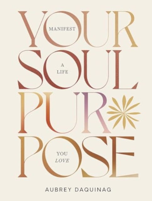 Cover for Aubrey Daquinag · Your Soul Purpose: Manifest a Life You Love (Hardcover Book) (2025)