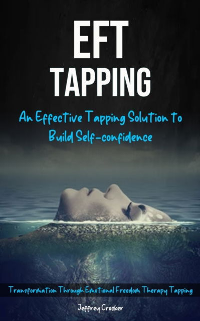 Cover for Jeffrey Crocker · Eft Tapping : An Effective Tapping Solution To Build Self-Confidence (Transformation Through Emotional Freedom Therapy Tapping) (Paperback Book) (2022)