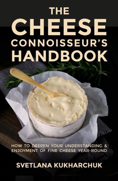 Cover for Svetlana Kukharchuk · The Cheese Connoisseur’s Handbook: How to deepen your understanding and enjoyment of fine cheese year-round (Paperback Book) (2021)