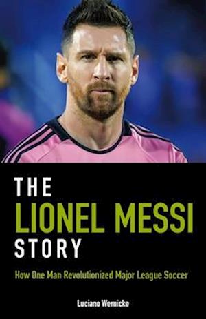Cover for Luciano Wernicke · The Lionel Messi Story: How One Man Revolutionized Major League Soccer (Paperback Book) (2025)