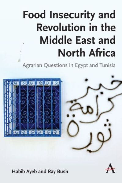 Cover for Habib Ayeb · Food Insecurity and Revolution in the Middle East and North Africa: Agrarian Questions in Egypt and Tunisia - Anthem Frontiers of Global Political Economy and Development (Paperback Book) (2019)
