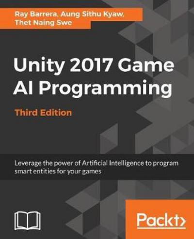 Cover for Raymundo Barrera · Unity 2017 Game AI Programming - Third Edition: Leverage the power of Artificial Intelligence to program smart entities for your games, 3rd Edition (Paperback Book) [3 Revised edition] (2018)