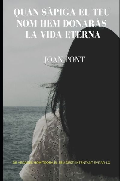 Cover for Joan Pont · Quan sapiga el teu nom hem donaras la vida eterna (Paperback Book) (2019)