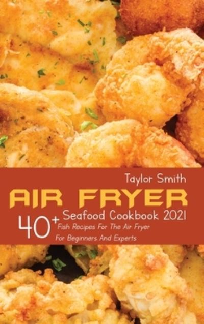 Cover for Taylor Smith · Air Fryer Seafood Cookbook 2021 (Hardcover Book) (2021)