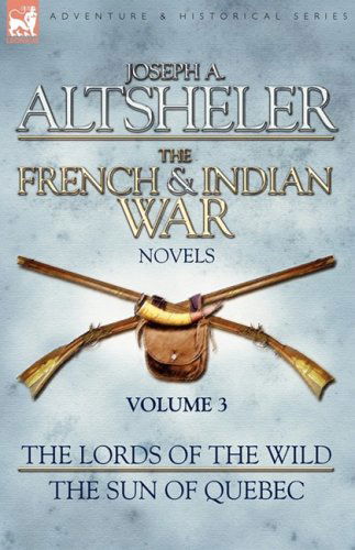 Cover for Joseph a Altsheler · The French &amp; Indian War Novels: 3-The Lords of the Wild &amp; The Sun of Quebec (Hardcover Book) (2008)