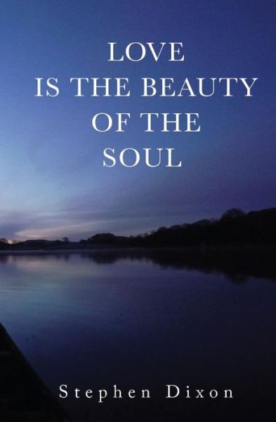 Cover for Stephen Dixon · Love is the Beauty of the Soul (Pocketbok) (2018)